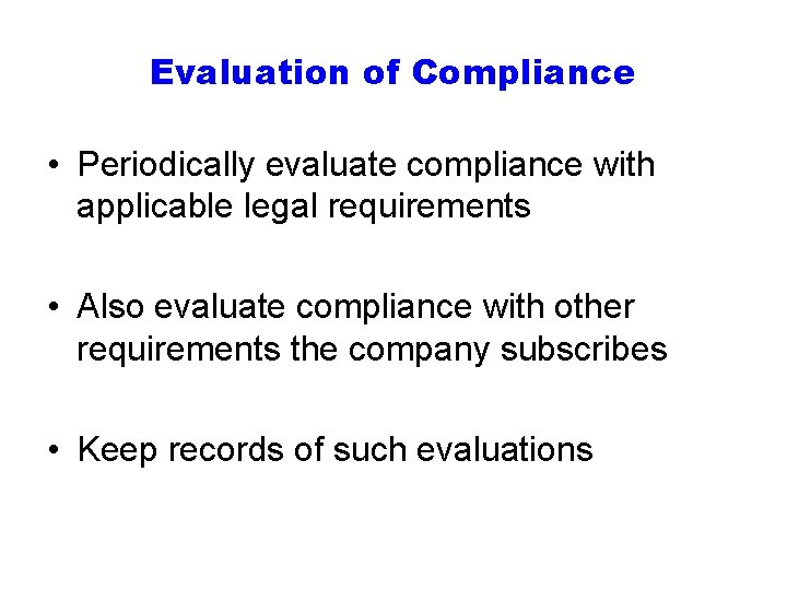 Evaluation of Compliance • Periodically evaluate compliance with applicable legal requirements • Also evaluate