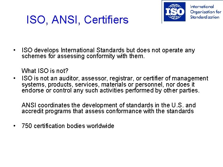 ISO, ANSI, Certifiers • ISO develops International Standards but does not operate any schemes