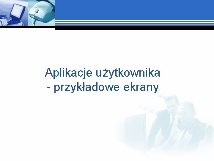 Aplikacje użytkownika - przykładowe ekrany 