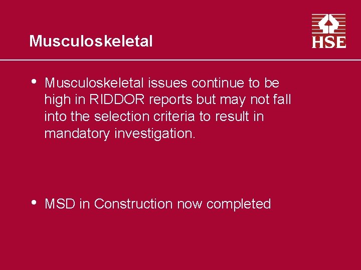 Musculoskeletal • Musculoskeletal issues continue to be high in RIDDOR reports but may not