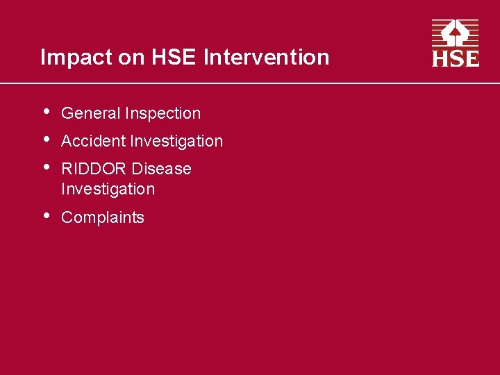 Impact on HSE Intervention • • • General Inspection • Complaints Accident Investigation RIDDOR