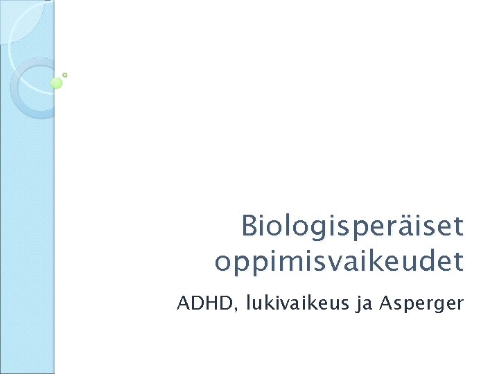 Biologisperäiset oppimisvaikeudet ADHD, lukivaikeus ja Asperger 