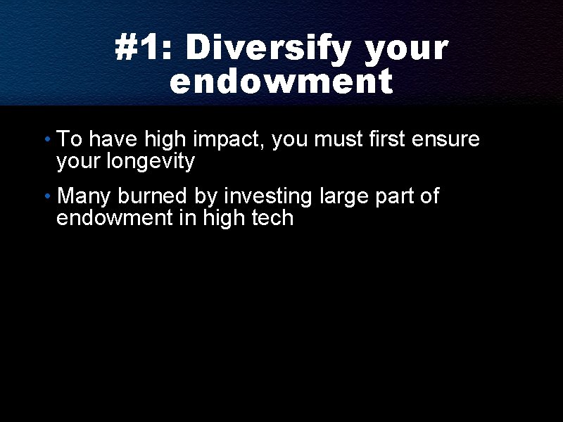 #1: Diversify your endowment • To have high impact, you must first ensure your #1: Diversify your endowment • To have high impact, you must first ensure your