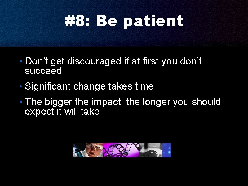 #8: Be patient • Don’t get discouraged if at first you don’t succeed • #8: Be patient • Don’t get discouraged if at first you don’t succeed •