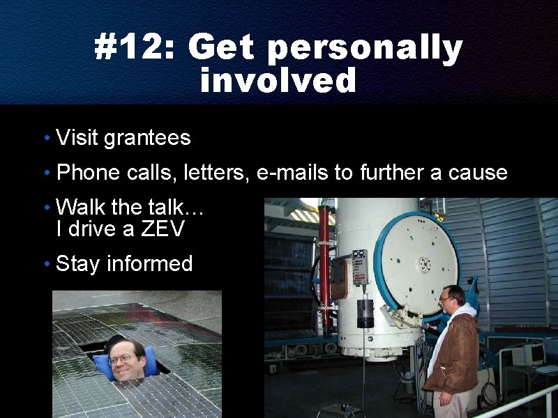 #12: Get personally involved • Visit grantees • Phone calls, letters, e-mails to further #12: Get personally involved • Visit grantees • Phone calls, letters, e-mails to further