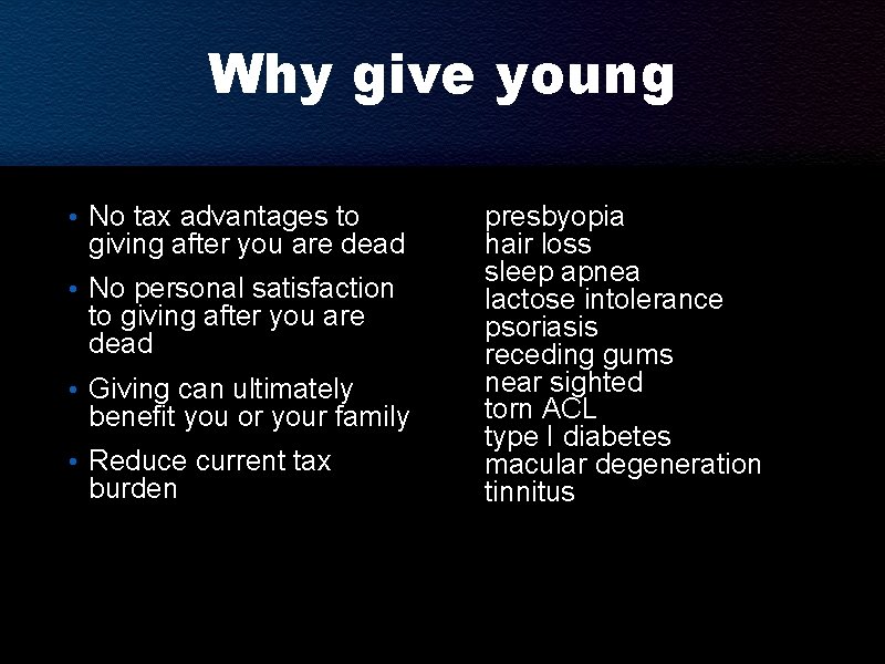 Why give young • No tax advantages to giving after you are dead • Why give young • No tax advantages to giving after you are dead •