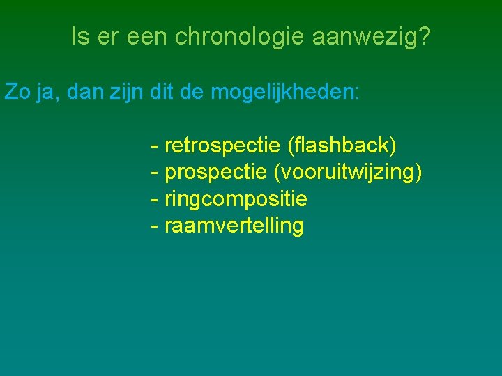 Is er een chronologie aanwezig? Zo ja, dan zijn dit de mogelijkheden: - retrospectie Is er een chronologie aanwezig? Zo ja, dan zijn dit de mogelijkheden: - retrospectie