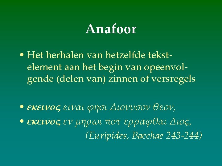 Anafoor • Het herhalen van hetzelfde tekstelement aan het begin van opeenvolgende (delen van) Anafoor • Het herhalen van hetzelfde tekstelement aan het begin van opeenvolgende (delen van)