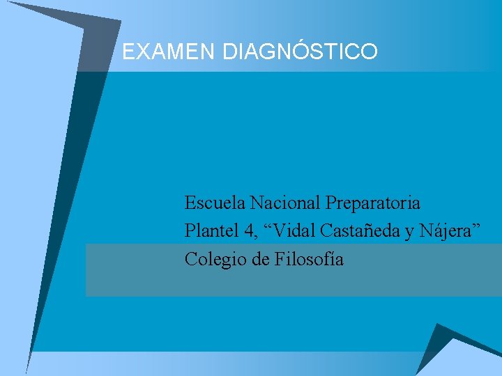 EXAMEN DIAGNÓSTICO Escuela Nacional Preparatoria Plantel 4, “Vidal Castañeda y Nájera” Colegio de Filosofía