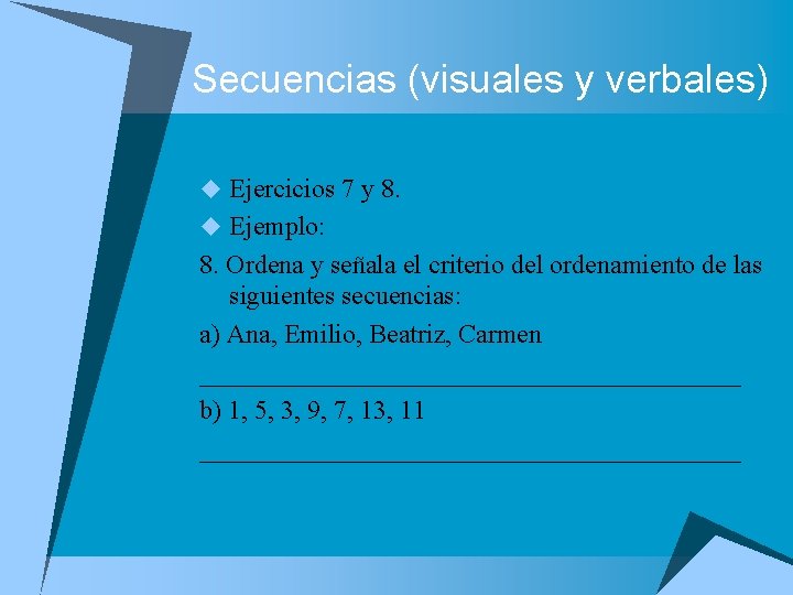 Secuencias (visuales y verbales) u Ejercicios 7 y 8. u Ejemplo: 8. Ordena y