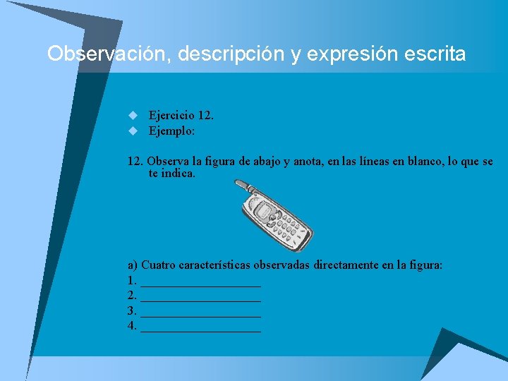 Observación, descripción y expresión escrita u Ejercicio 12. u Ejemplo: 12. Observa la figura