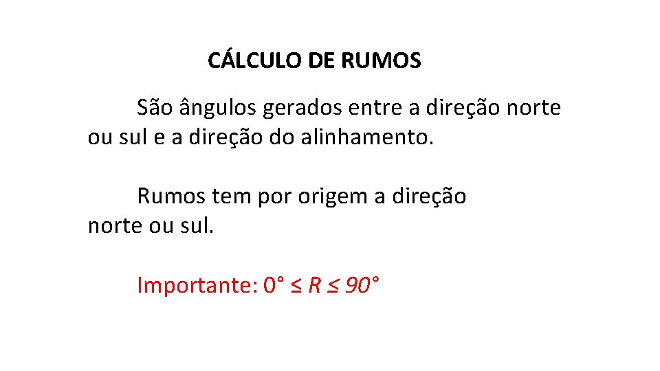  CÁLCULO DE RUMOS São ângulos gerados entre a direção norte ou sul e