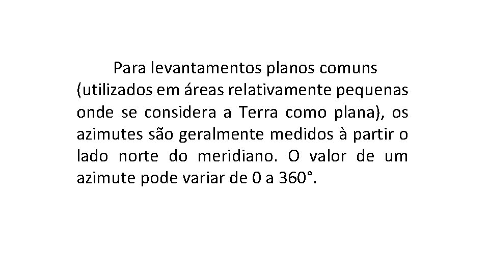 Para levantamentos planos comuns (utilizados em áreas relativamente pequenas onde se considera a Terra