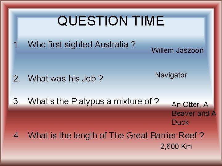 QUESTION TIME 1. Who first sighted Australia ? 2. What was his Job ?