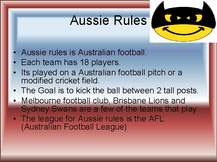Aussie Rules • Aussie rules is Australian football. • Each team has 18 players.