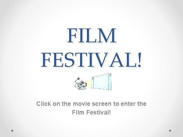 FILM FESTIVAL! Click on the movie screen to enter the Film Festival! 