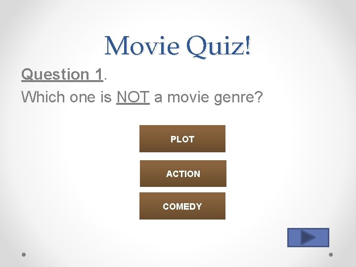 Movie Quiz! Question 1. Which one is NOT a movie genre? PLOT ACTION COMEDY