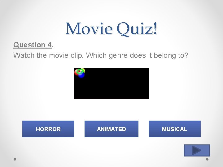 Movie Quiz! Question 4. Watch the movie clip. Which genre does it belong to?
