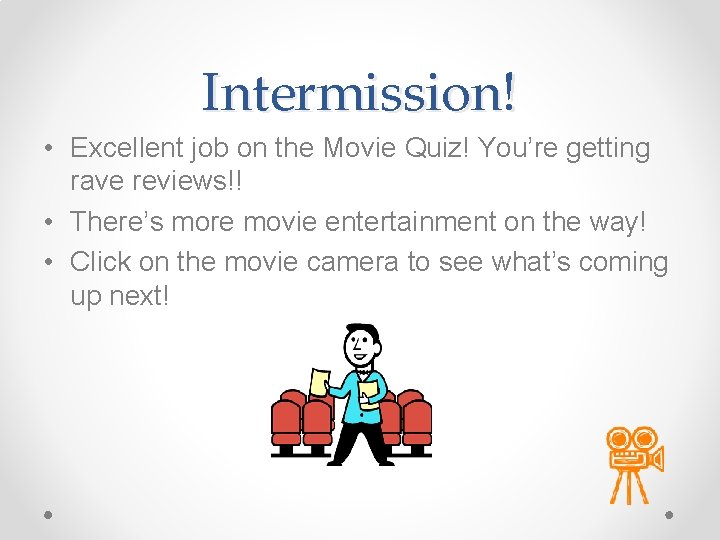 Intermission! • Excellent job on the Movie Quiz! You’re getting rave reviews!! • There’s