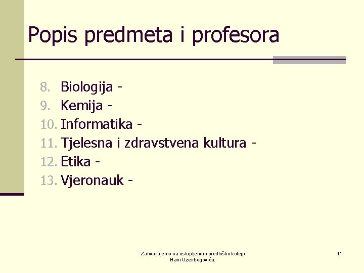 Popis predmeta i profesora 8. Biologija 9. Kemija 10. Informatika 11. Tjelesna i zdravstvena