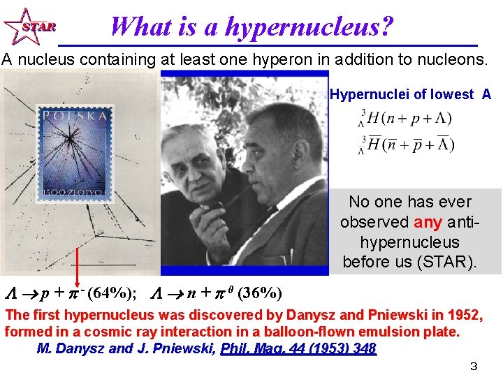 What is a hypernucleus? A nucleus containing at least one hyperon in addition to