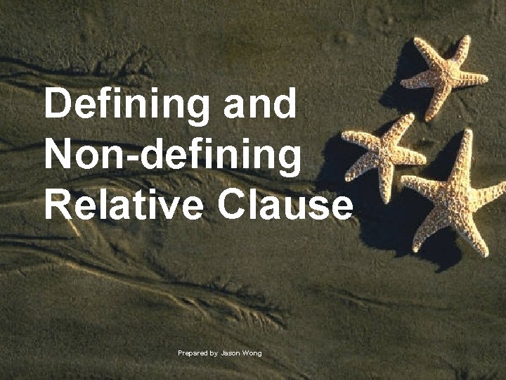 Defining and Non-defining Relative Clause Prepared by Jason Wong 