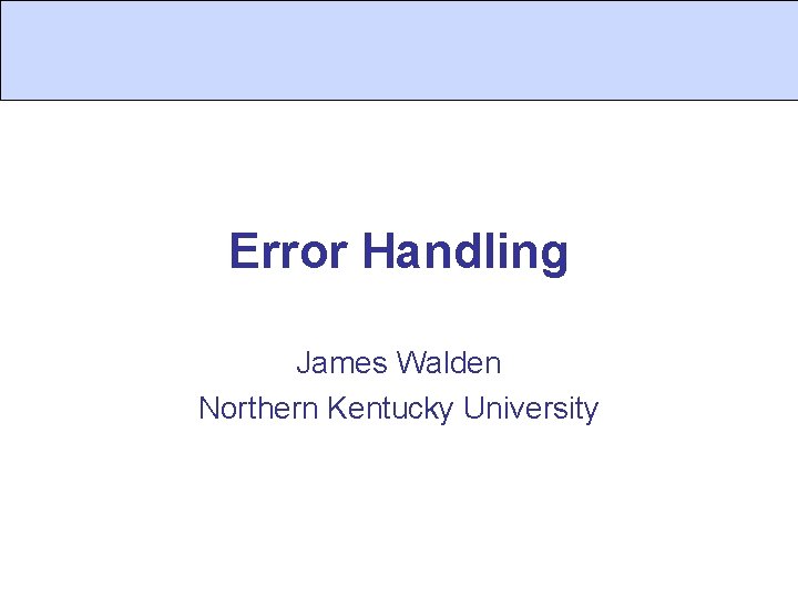 Error Handling James Walden Northern Kentucky University 