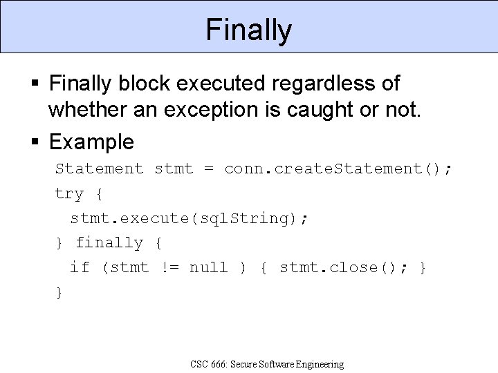 Finally block executed regardless of whether an exception is caught or not. Example Statement