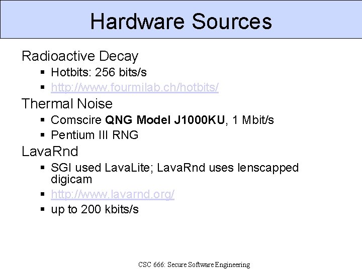 Hardware Sources Radioactive Decay Hotbits: 256 bits/s http: //www. fourmilab. ch/hotbits/ Thermal Noise Comscire