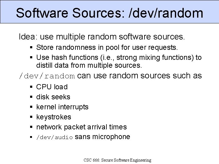 Software Sources: /dev/random Idea: use multiple random software sources. Store randomness in pool for