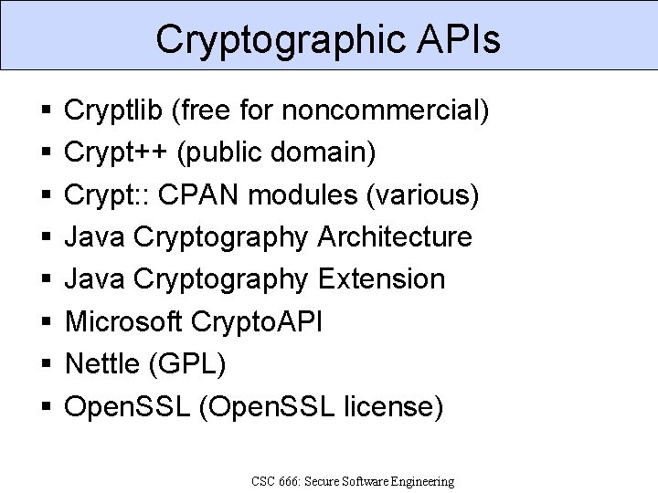 Cryptographic APIs Cryptlib (free for noncommercial) Crypt++ (public domain) Crypt: : CPAN modules (various)