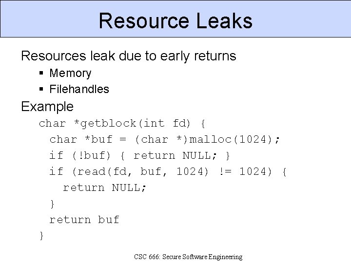 Resource Leaks Resources leak due to early returns Memory Filehandles Example char *getblock(int fd)