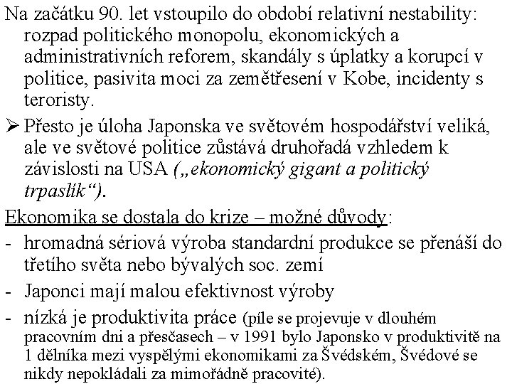 Na začátku 90. let vstoupilo do období relativní nestability: rozpad politického monopolu, ekonomických a