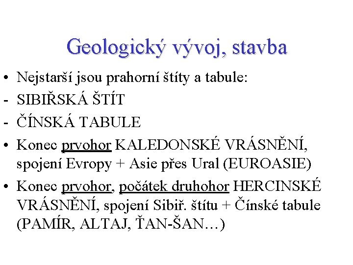 Geologický vývoj, stavba • • Nejstarší jsou prahorní štíty a tabule: SIBIŘSKÁ ŠTÍT ČÍNSKÁ