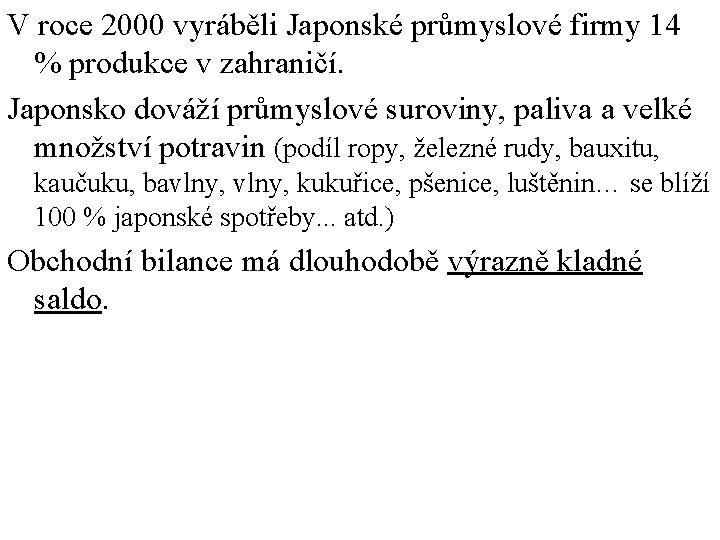 V roce 2000 vyráběli Japonské průmyslové firmy 14 % produkce v zahraničí. Japonsko dováží