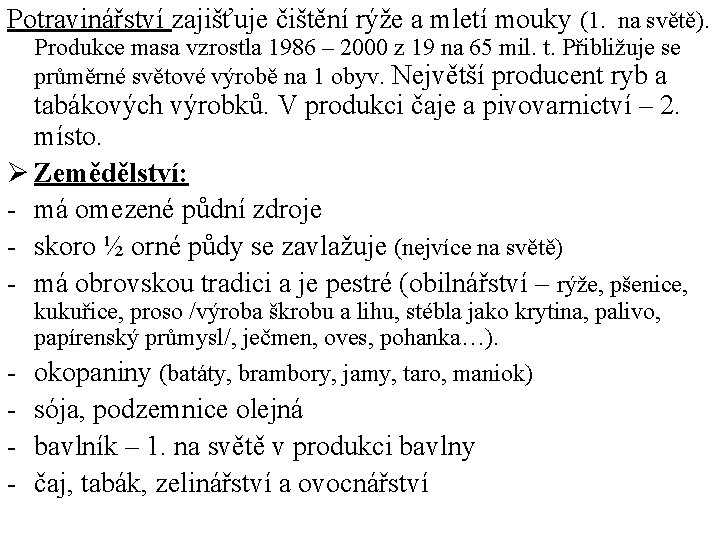 Potravinářství zajišťuje čištění rýže a mletí mouky (1. na světě). Produkce masa vzrostla 1986