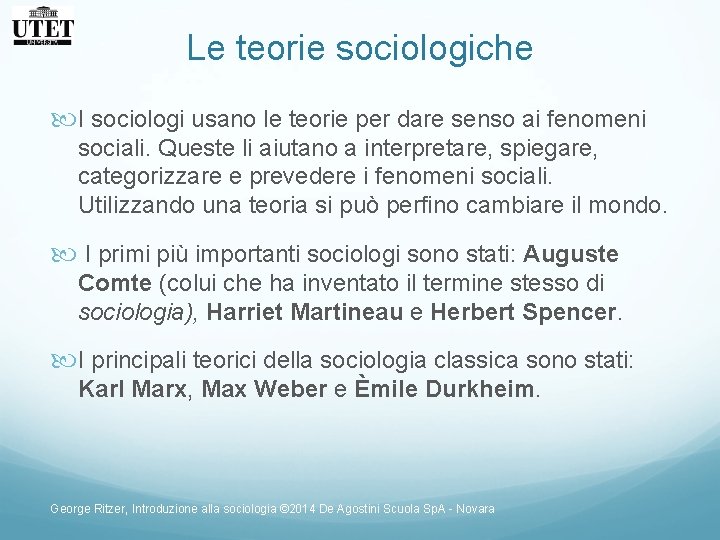 Le teorie sociologiche I sociologi usano le teorie per dare senso ai fenomeni sociali. Le teorie sociologiche I sociologi usano le teorie per dare senso ai fenomeni sociali.