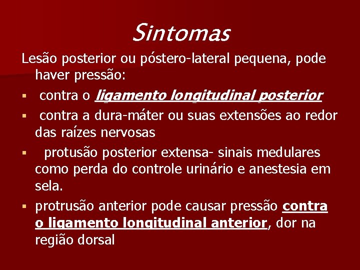 Sintomas Lesão posterior ou póstero-lateral pequena, pode haver pressão: § contra o ligamento longitudinal