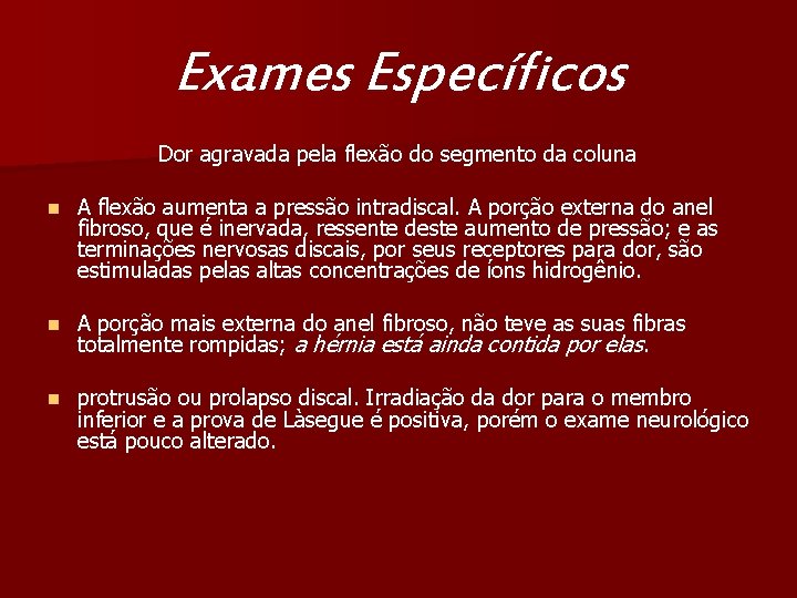 Exames Específicos Dor agravada pela flexão do segmento da coluna n A flexão aumenta