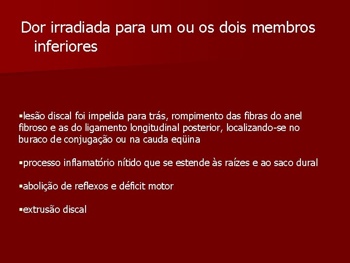 Dor irradiada para um ou os dois membros inferiores §lesão discal foi impelida para