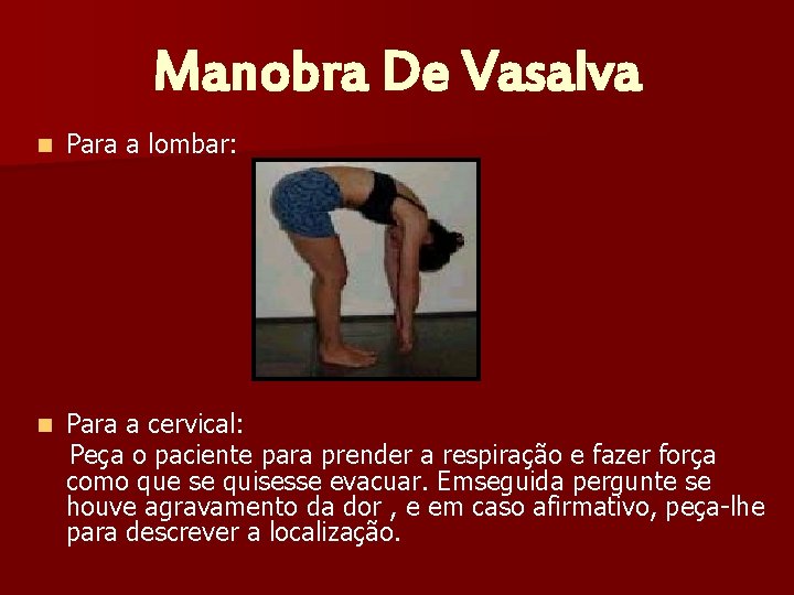 Manobra De Vasalva n Para a lombar: Para a cervical: Peça o paciente para