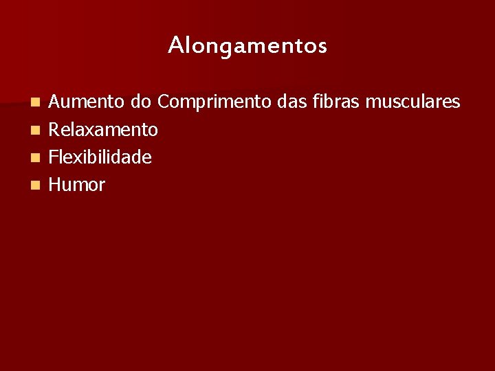 Alongamentos Aumento do Comprimento das fibras musculares n Relaxamento n Flexibilidade n Humor n
