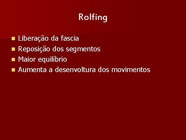 Rolfing Liberação da fascia n Reposição dos segmentos n Maior equilíbrio n Aumenta a
