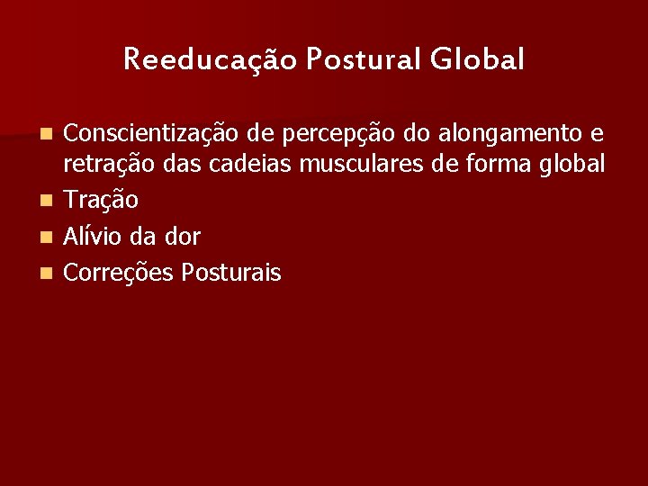 Reeducação Postural Global n n Conscientização de percepção do alongamento e retração das cadeias