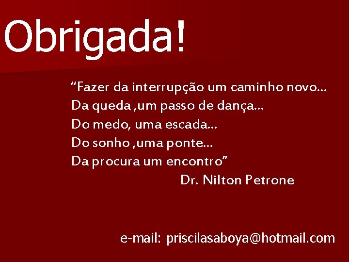 Obrigada! “Fazer da interrupção um caminho novo. . . Da queda , um passo