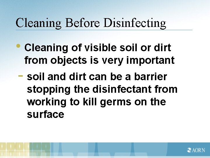 Cleaning Before Disinfecting • Cleaning of visible soil or dirt from objects is very
