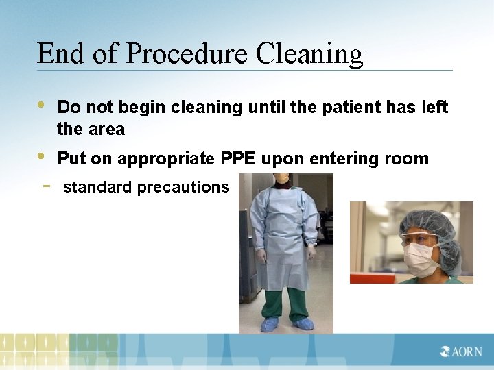 End of Procedure Cleaning • Do not begin cleaning until the patient has left