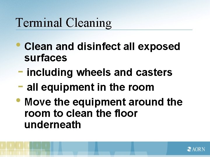 Terminal Cleaning • Clean and disinfect all exposed surfaces - including wheels and casters