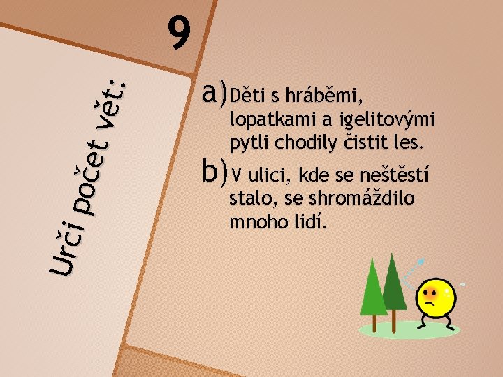 Urči p oče t vět: 9 a)Děti s hráběmi, lopatkami a igelitovými pytli chodily