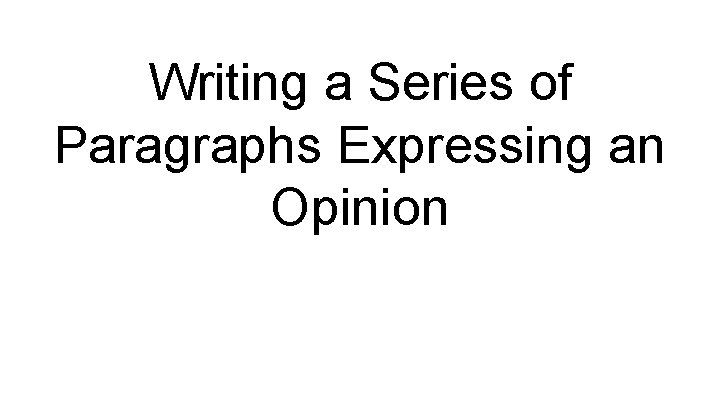 Writing a Series of Paragraphs Expressing an Opinion 